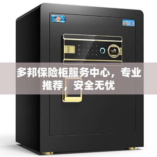 多邦保险柜服务中心，专业推荐，安全无忧