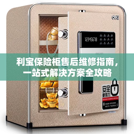 利宝保险柜售后维修指南，一站式解决方案全攻略