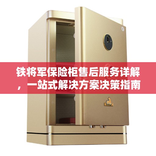铁将军保险柜售后服务详解，一站式解决方案决策指南