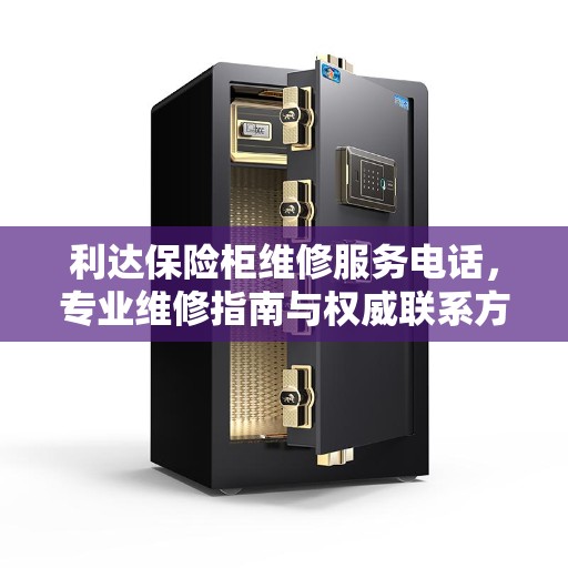 利达保险柜维修服务电话，专业维修指南与权威联系方式