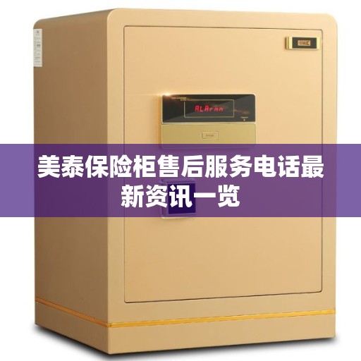 美泰保险柜售后服务电话最新资讯一览