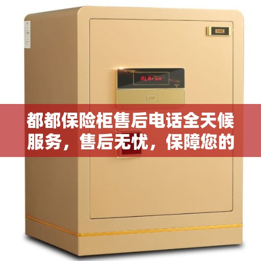 都都保险柜售后电话全天候服务，售后无忧，保障您的安全需求