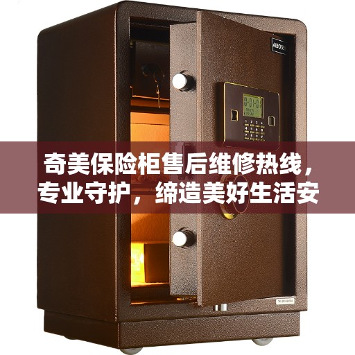 奇美保险柜售后维修热线，专业守护，缔造美好生活安全防线