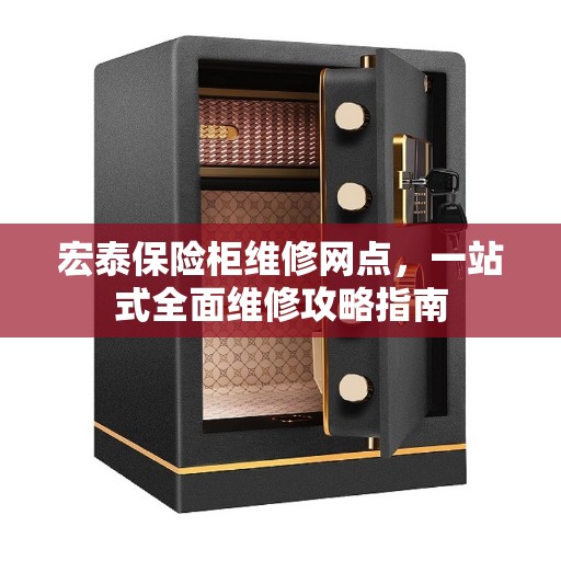 宏泰保险柜维修网点，一站式全面维修攻略指南