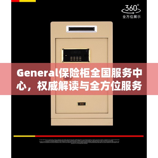 General保险柜全国服务中心，权威解读与全方位服务