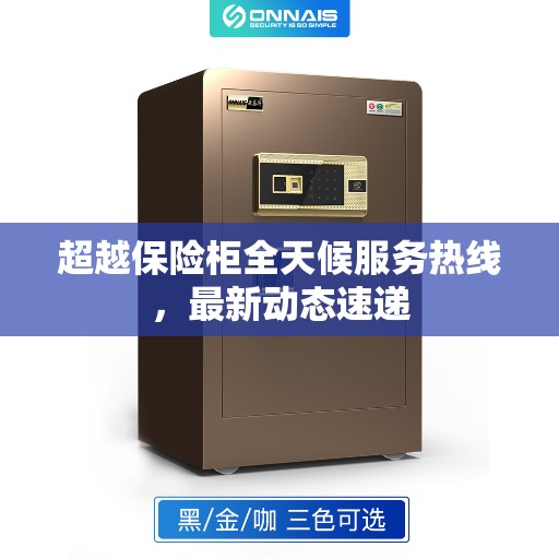 超越保险柜全天候服务热线，最新动态速递