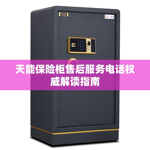 天能保险柜售后服务电话权威解读指南