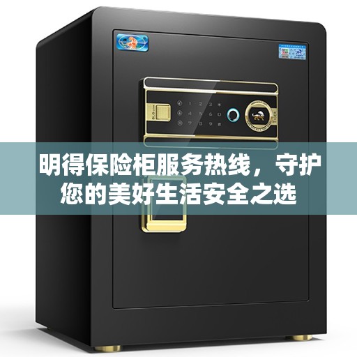 明得保险柜服务热线，守护您的美好生活安全之选