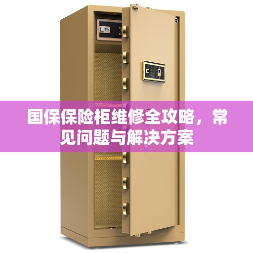 国保保险柜维修全攻略，常见问题与解决方案