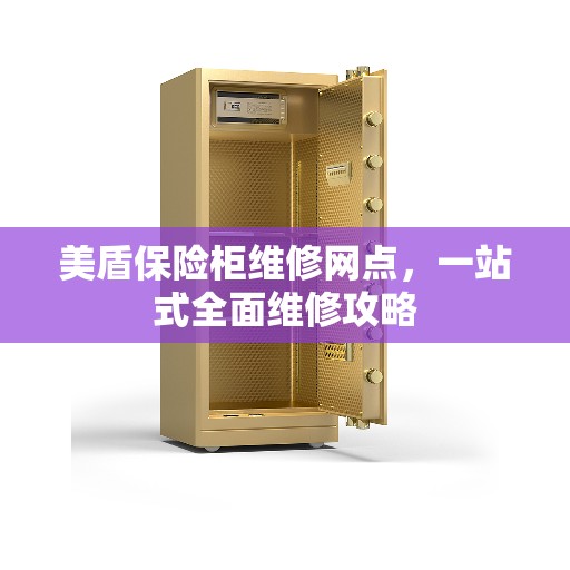 美盾保险柜维修网点，一站式全面维修攻略