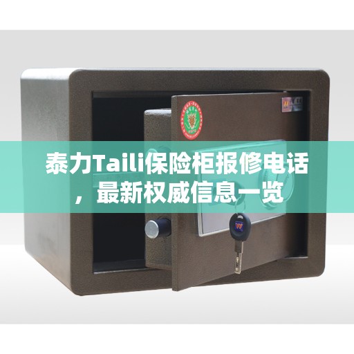 泰力Taili保险柜报修电话，最新权威信息一览
