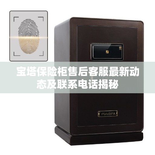 宝塔保险柜售后客服最新动态及联系电话揭秘