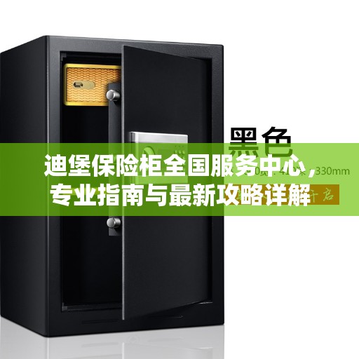 迪堡保险柜全国服务中心，专业指南与最新攻略详解