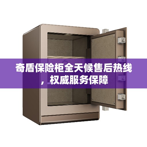 奇盾保险柜全天候售后热线，权威服务保障