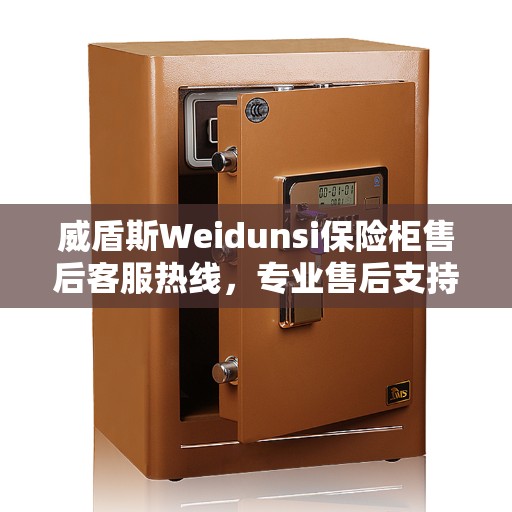 威盾斯Weidunsi保险柜售后客服热线，专业售后支持与服务指南