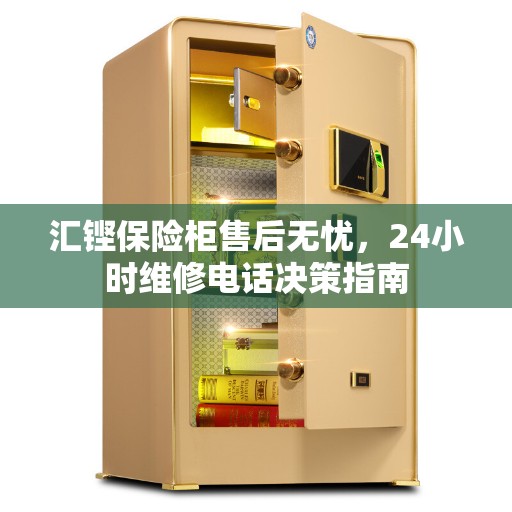 汇铿保险柜售后无忧，24小时维修电话决策指南