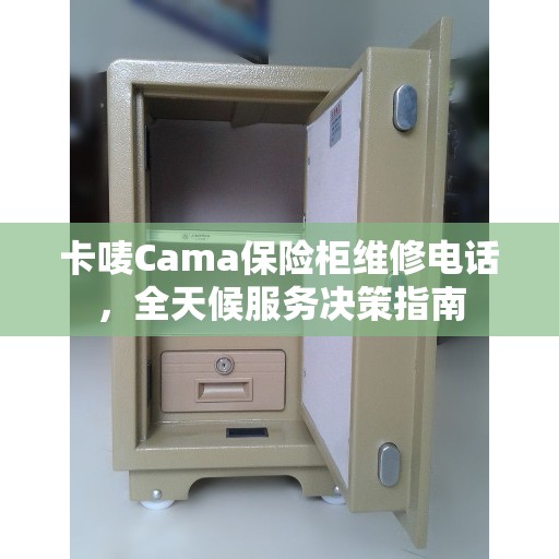 卡唛Cama保险柜维修电话，全天候服务决策指南