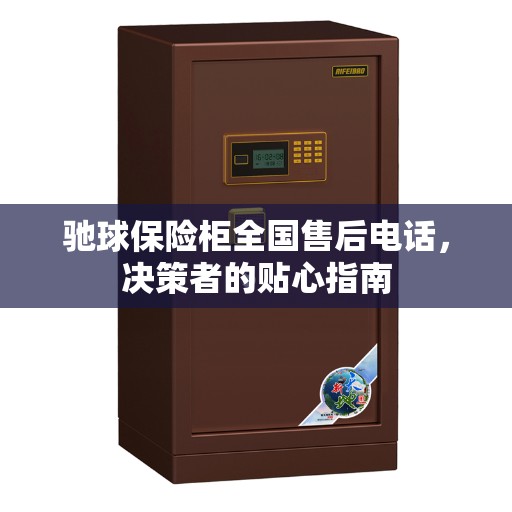 驰球保险柜全国售后电话，决策者的贴心指南