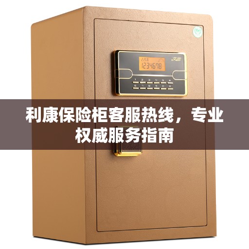 利康保险柜客服热线，专业权威服务指南