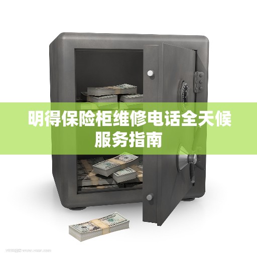 明得保险柜维修电话全天候服务指南