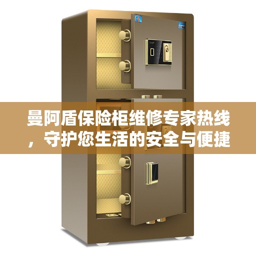 曼阿盾保险柜维修专家热线，守护您生活的安全与便捷