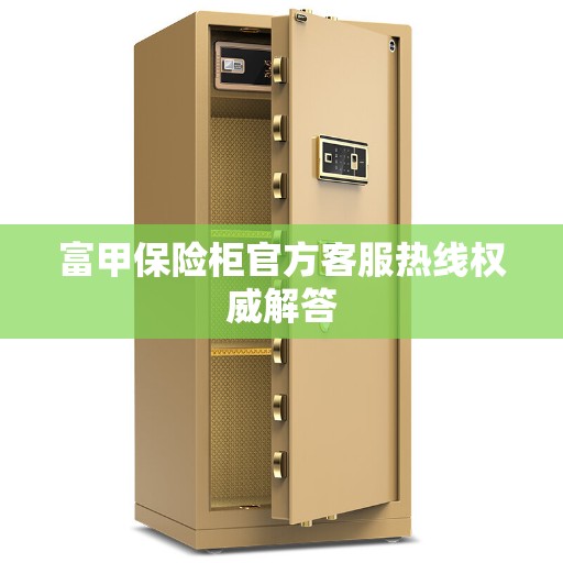 富甲保险柜官方客服热线权威解答