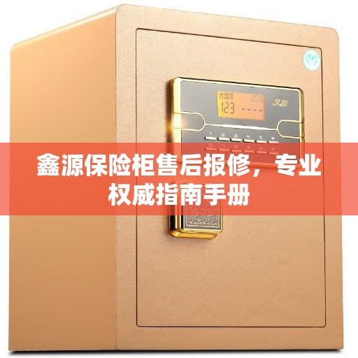 鑫源保险柜售后报修，专业权威指南手册