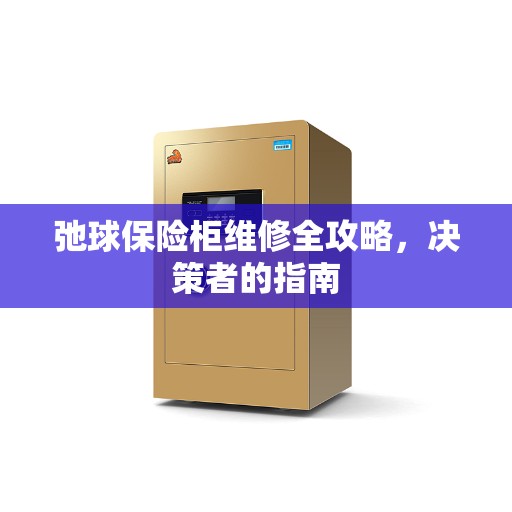弛球保险柜维修全攻略，决策者的指南