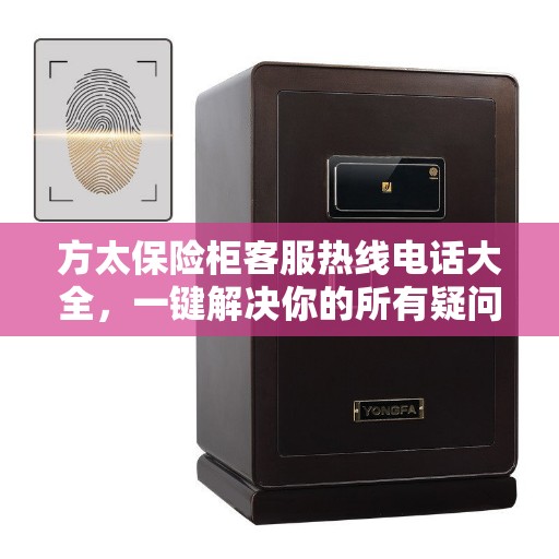 方太保险柜客服热线电话大全，一键解决你的所有疑问