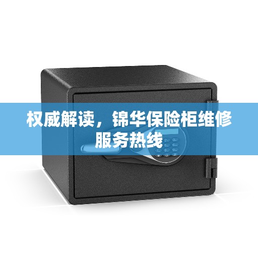 权威解读，锦华保险柜维修服务热线