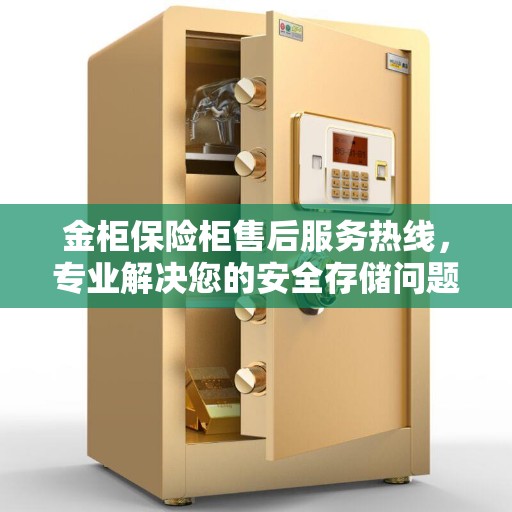 金柜保险柜售后服务热线，专业解决您的安全存储问题