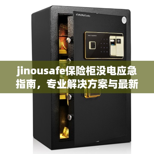 jinousafe保险柜没电应急指南，专业解决方案与最新操作攻略