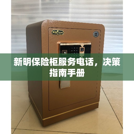 新明保险柜服务电话，决策指南手册