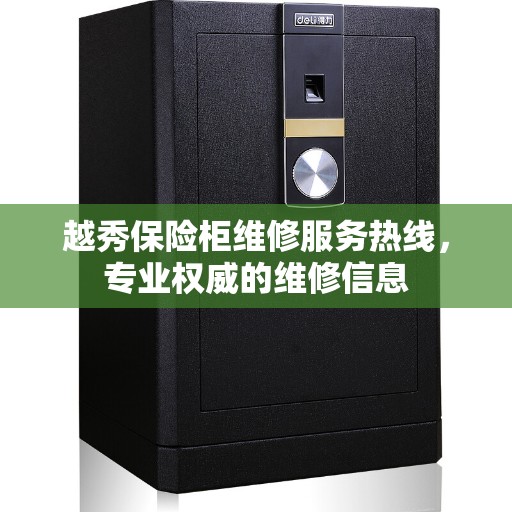 越秀保险柜维修服务热线，专业权威的维修信息