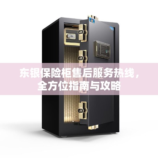 东银保险柜售后服务热线，全方位指南与攻略