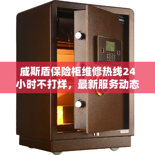威斯盾保险柜维修热线24小时不打烊，最新服务动态