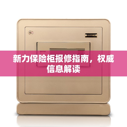 新力保险柜报修指南，权威信息解读