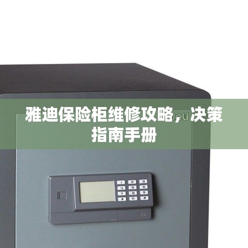 雅迪保险柜维修攻略，决策指南手册