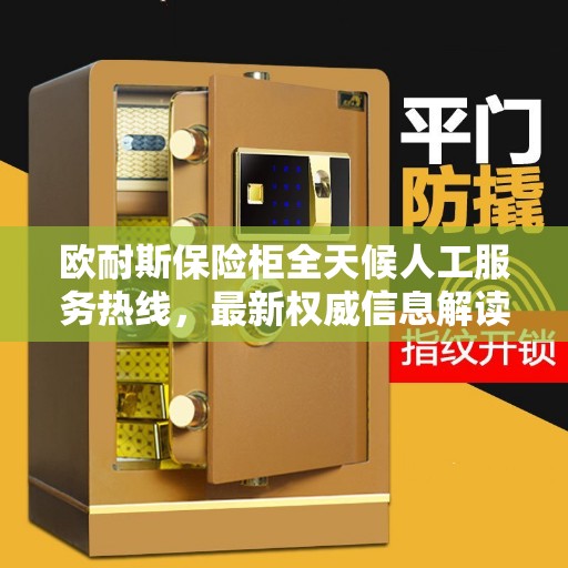 欧耐斯保险柜全天候人工服务热线，最新权威信息解读