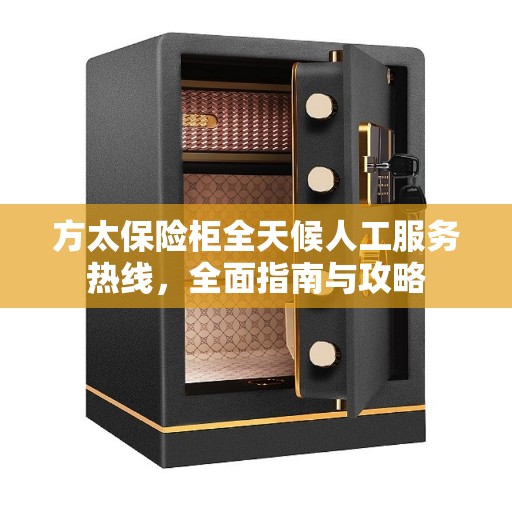 方太保险柜全天候人工服务热线，全面指南与攻略