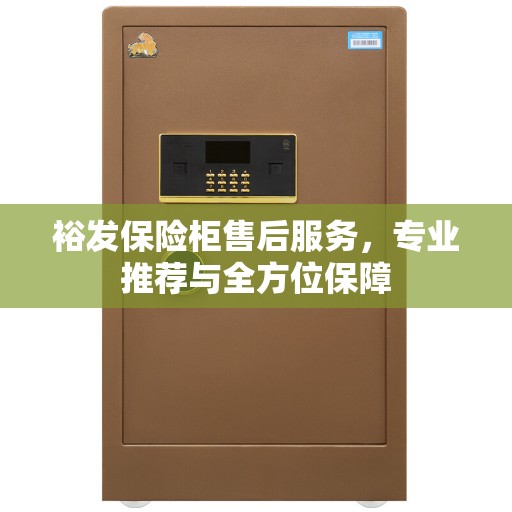 裕发保险柜售后服务，专业推荐与全方位保障