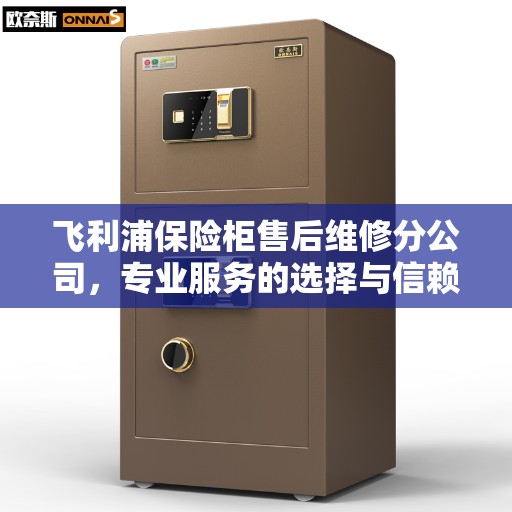 飞利浦保险柜售后维修分公司，专业服务的选择与信赖的保障