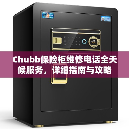 Chubb保险柜维修电话全天候服务，详细指南与攻略