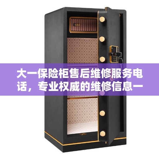 大一保险柜售后维修服务电话，专业权威的维修信息一览