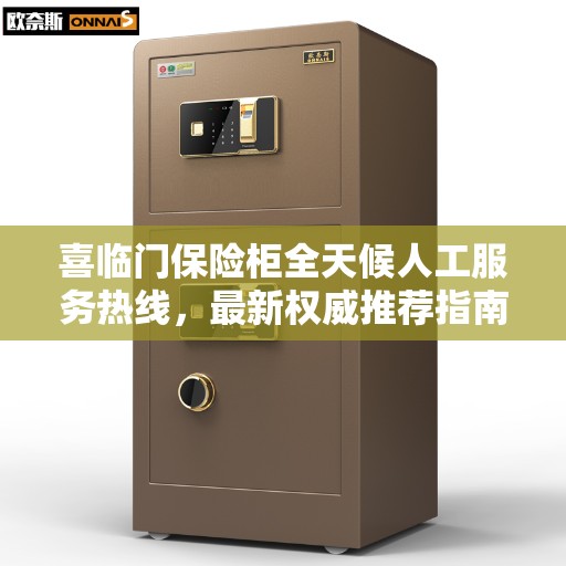 喜临门保险柜全天候人工服务热线，最新权威推荐指南