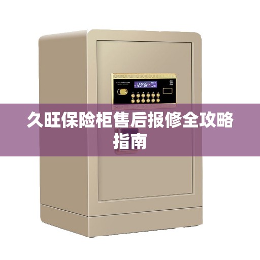 久旺保险柜售后报修全攻略指南