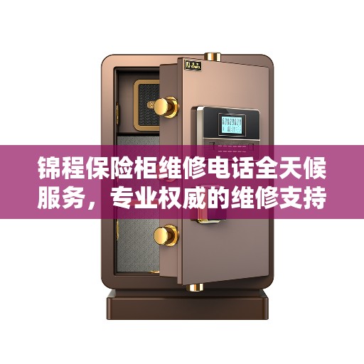 锦程保险柜维修电话全天候服务，专业权威的维修支持