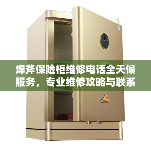 焊斧保险柜维修电话全天候服务，专业维修攻略与联系方式