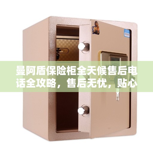 曼阿盾保险柜全天候售后电话全攻略，售后无忧，贴心服务不打烊