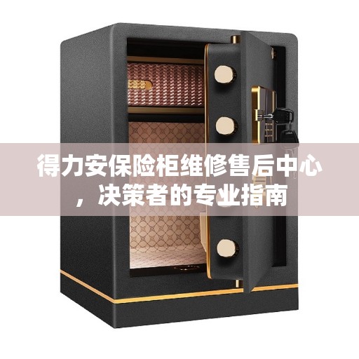 得力安保险柜维修售后中心，决策者的专业指南